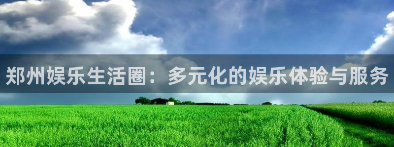 富邦娱乐：郑州娱乐生活圈：多元化的娱乐体验与服务